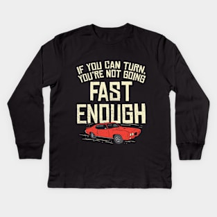 You Can Turn You're Not Going Fast Enough Kids Long Sleeve T-Shirt